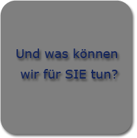 Und was könne wir für Sie tun?